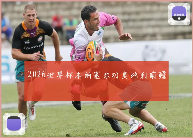 2026世界杯本纳塞尔对奥地利前瞻