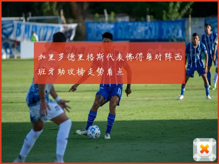 加里罗德里格斯代表佛得角对阵西班牙助攻榜走势看点